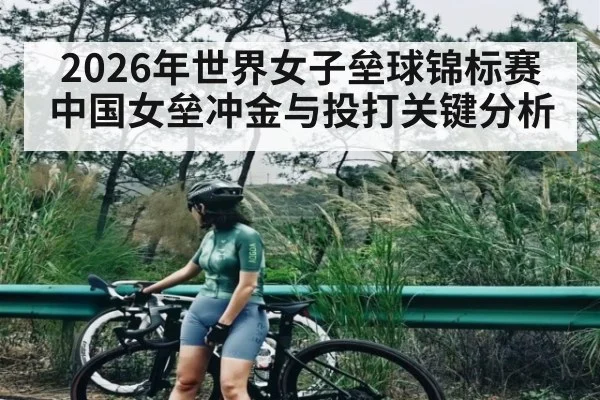 2026年世界女子垒球锦标赛中国女垒冲金与投打关键分析